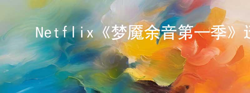 薄国瑞的动漫综艺大全,Netflix《梦魇余音第一季》迅雷下载/在线观看/百度云-犯罪/历史载-美剧天堂